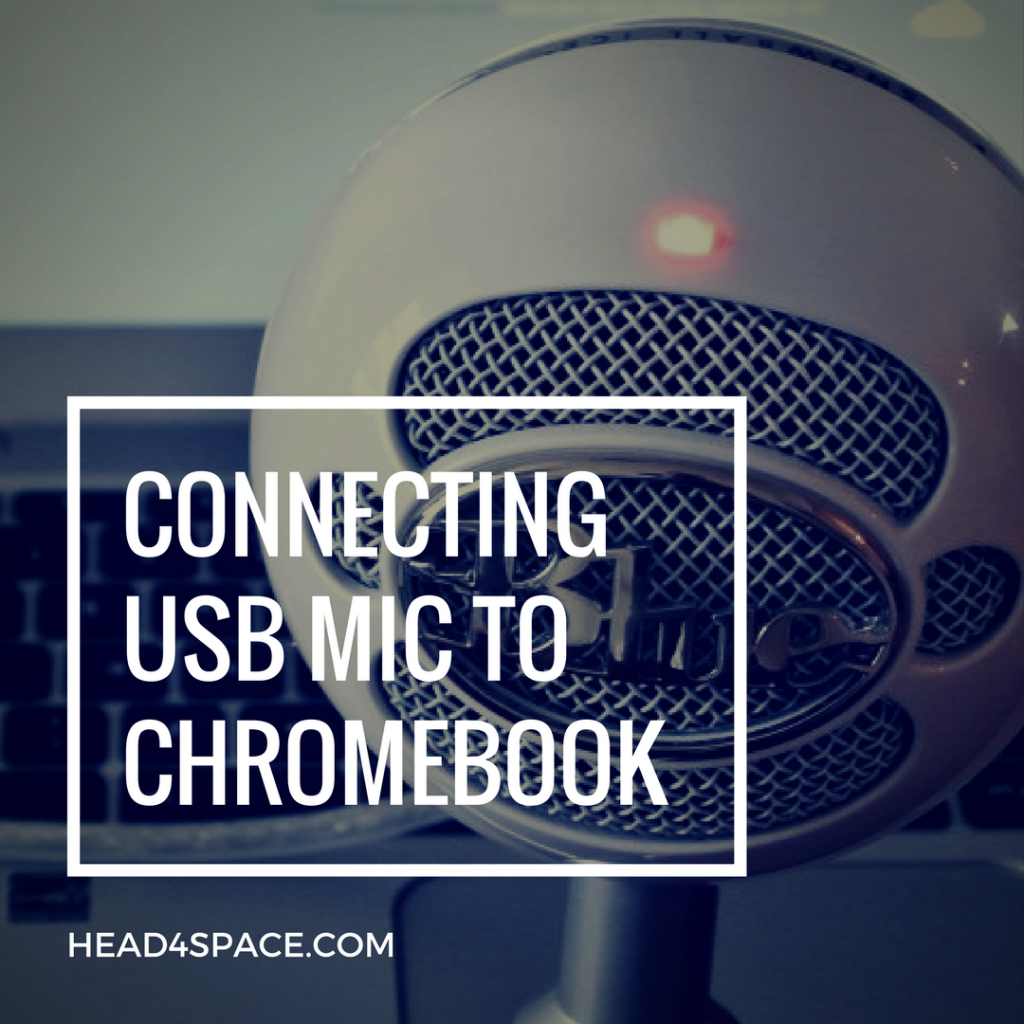 Connecting USB Microphone to Chromebook - HEAD4SPACE